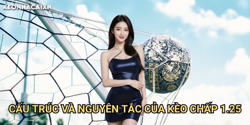 Kèo Chấp 1.25 Keonhacai xn: Phân Tích Sâu Và Cách Tính Tiền Thưởng 1 Cấu Trúc Và Nguyên Tắc Của Kèo Chấp 1.25