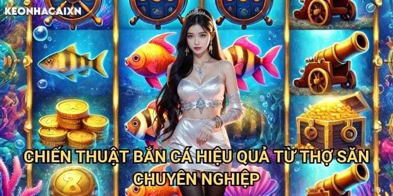 Bắn Cá Đổi Thưởng Kèo nhà cái xn: Bí kíp săn cá vàng từ cao thủ 2 Chiến thuật bắn cá hiệu quả từ thợ săn chuyên nghiệp