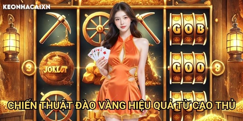Đào Vàng Đổi Thưởng Kèo nhà cái xn: Bí quyết trở thành thợ mỏ tỷ phú 2 Chiến thuật đào vàng hiệu quả từ cao thủ