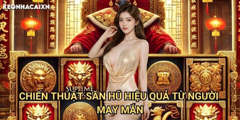 Siêu Hũ May Mắn Kèo nhà cái xn: Bí quyết nâng cao vận may giành jackpot khủng 2 Chiến thuật săn hũ hiệu quả từ người may mắn