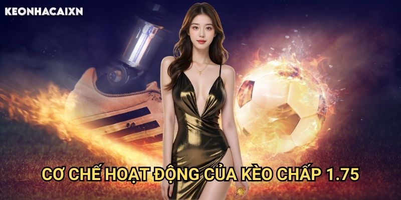 Kèo Chấp 1.75 Keonhacai xn: Kinh Nghiệm Đặt Cược Từ Chuyên Gia 1 Cơ Chế Hoạt Động Của Kèo Chấp 1.75