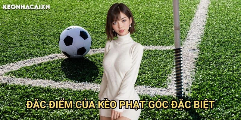 Kèo Đội Thực Hiện Phạt Góc Đầu Tiên/Cuối Cùng Keonhacai xn: Phương Pháp Dự Đoán 1 Đặc Điểm Của Kèo Phạt Góc Đặc Biệt