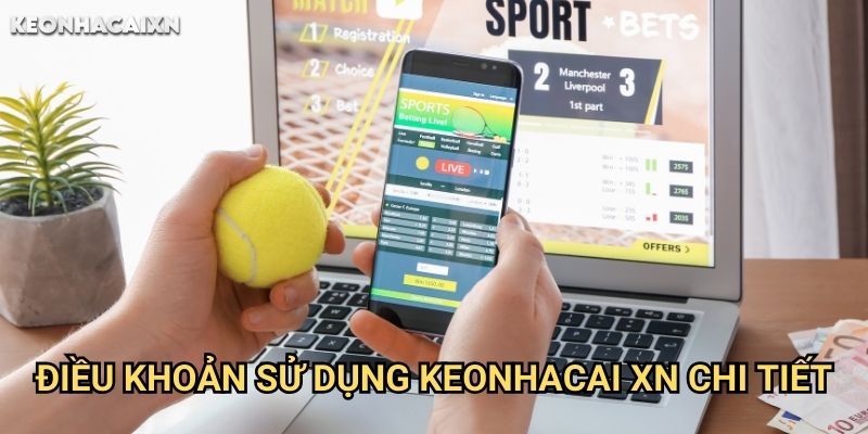 Điều Khoản Sử Dụng Keonhacai xn: Quy Định Và Chính Sách Người Dùng Cần Biết 2 Điều Khoản Sử Dụng Keonhacai xn Chi Tiết