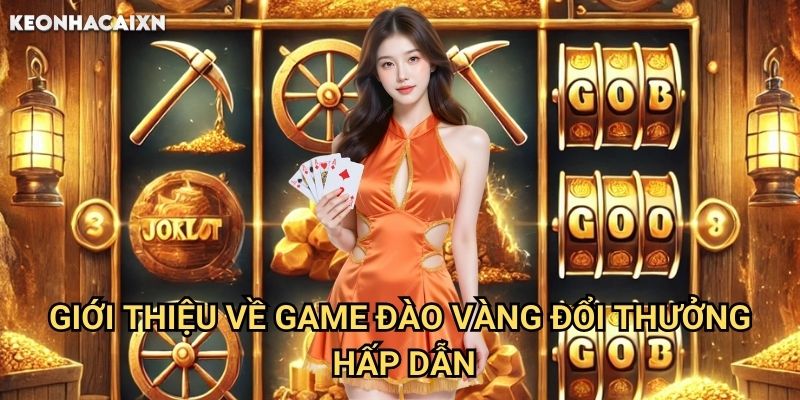 Đào Vàng Đổi Thưởng Kèo nhà cái xn: Bí quyết trở thành thợ mỏ tỷ phú 1 Giới thiệu về game Đào Vàng Đổi Thưởng hấp dẫn