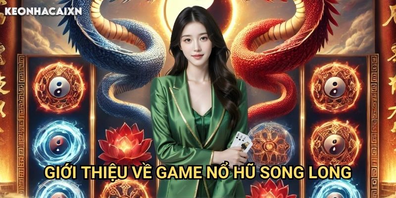 Nổ Hũ Song Long Kèo nhà cái xn: Khám phá bí quyết gọi rồng thần trúng jackpot 1 Giới thiệu về game Nổ Hũ Song Long