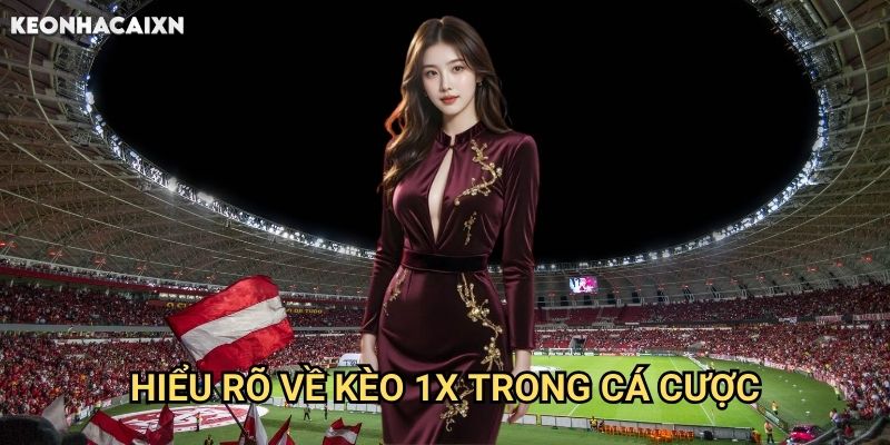 Hiểu Rõ Về Kèo 1X Trong Cá Cược