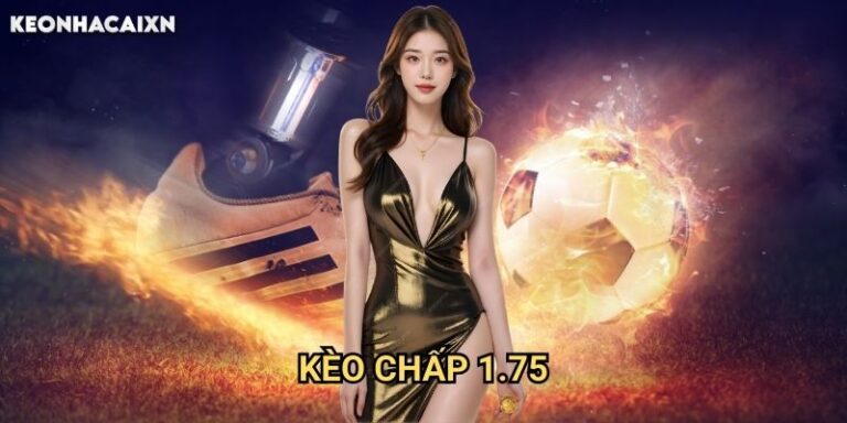 Kèo Chấp 1.75 Keonhacai xn: Kinh Nghiệm Đặt Cược Từ Chuyên Gia