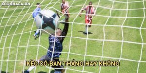 Kèo Có Bàn Thắng Hay Không Keonhacai xn: Phương Pháp Dự Đoán Hiệu Quả