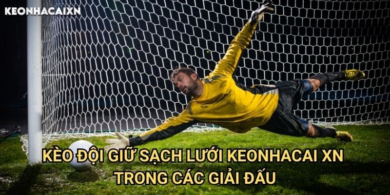 Kèo Đội Giữ Sạch Lưới Keonhacai xn: Phân Tích Phòng Ngự Đội Bóng 2 Kèo Đội Giữ Sạch Lưới Keonhacai xn Trong Các Giải Đấu