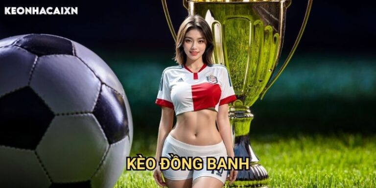 Kèo Đồng Banh Keonhacai xn: Hướng Dẫn Chi Tiết Về Cược Không Chấp