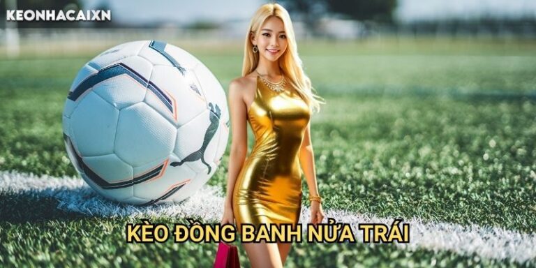Kèo Đồng Banh Nửa Trái Keonhacai xn: Phân Tích Và Chiến Thuật Đặt Cược