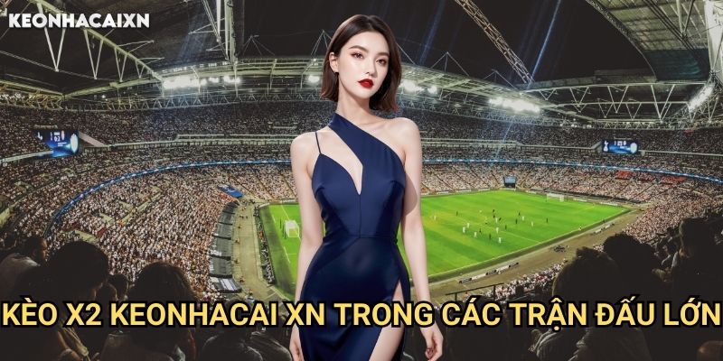 Kèo X2 Keonhacai xn: Chiến Lược Đặt Cược Đội Khách Và Hòa 2 Kèo X2 Keonhacai xn Trong Các Trận Đấu Lớn