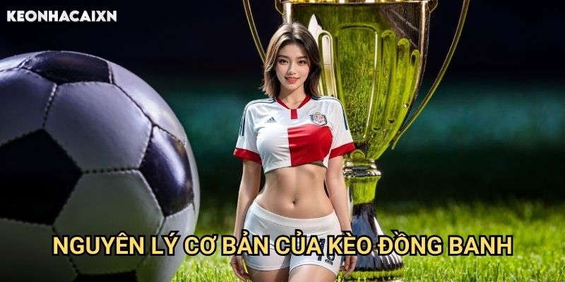 Kèo Đồng Banh Keonhacai xn: Hướng Dẫn Chi Tiết Về Cược Không Chấp 1 Nguyên Lý Cơ Bản Của Kèo Đồng Banh
