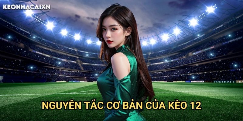 Kèo 12 Keonhacai xn: Chiến Thuật Đặt Cược Không Có Hòa 1 Nguyên Tắc Cơ Bản Của Kèo 12