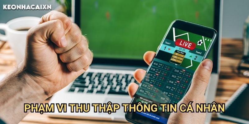 Chính Sách Bảo Mật Keonhacai xn: Cam Kết Bảo Vệ Thông Tin Người Dùng 1 Phạm Vi Thu Thập Thông Tin Cá Nhân