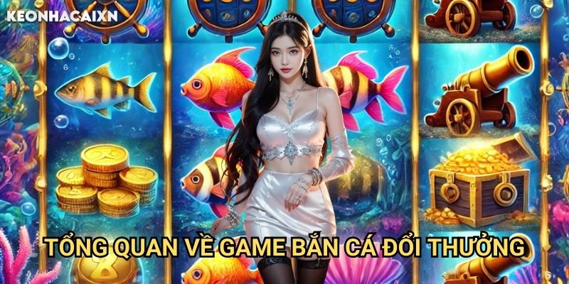 Bắn Cá Đổi Thưởng Kèo nhà cái xn: Bí kíp săn cá vàng từ cao thủ 1 Tổng quan về game Bắn Cá Đổi Thưởng