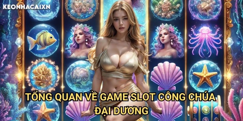 Công Chúa Đại Dương Kèo nhà cái xn: Bí kíp chinh phục lâu đài san hô giành jackpot khổng lồ 1 Tổng quan về game slot Công Chúa Đại Dương