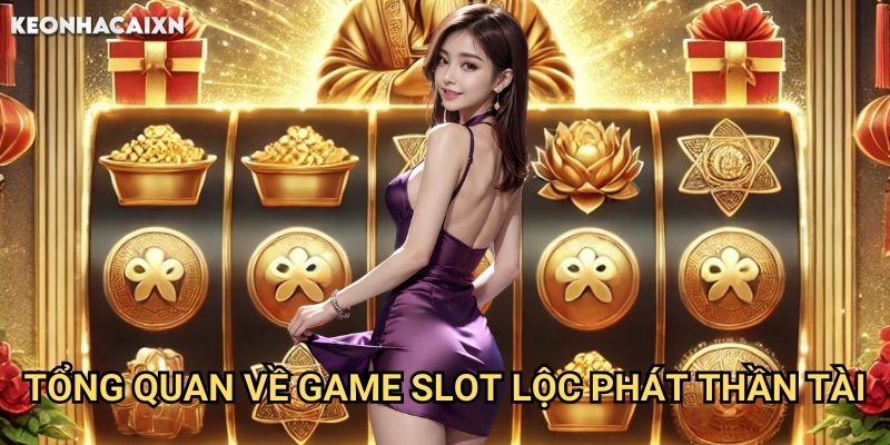 Lộc Phát Thần Tài Kèo nhà cái xn: Bí quyết gọi thần tài đến nhà mỗi ngày 1 Tổng quan về game slot Lộc Phát Thần Tài