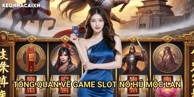 Nổ Hũ Mộc Lan Kèo nhà cái xn: Hành trình chinh phạt giặc Hung Nô cùng nữ tướng 1 Tổng quan về game slot Nổ Hũ Mộc Lan
